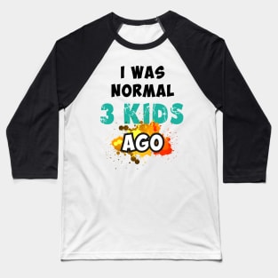 I was normal 3 kids ago Baseball T-Shirt